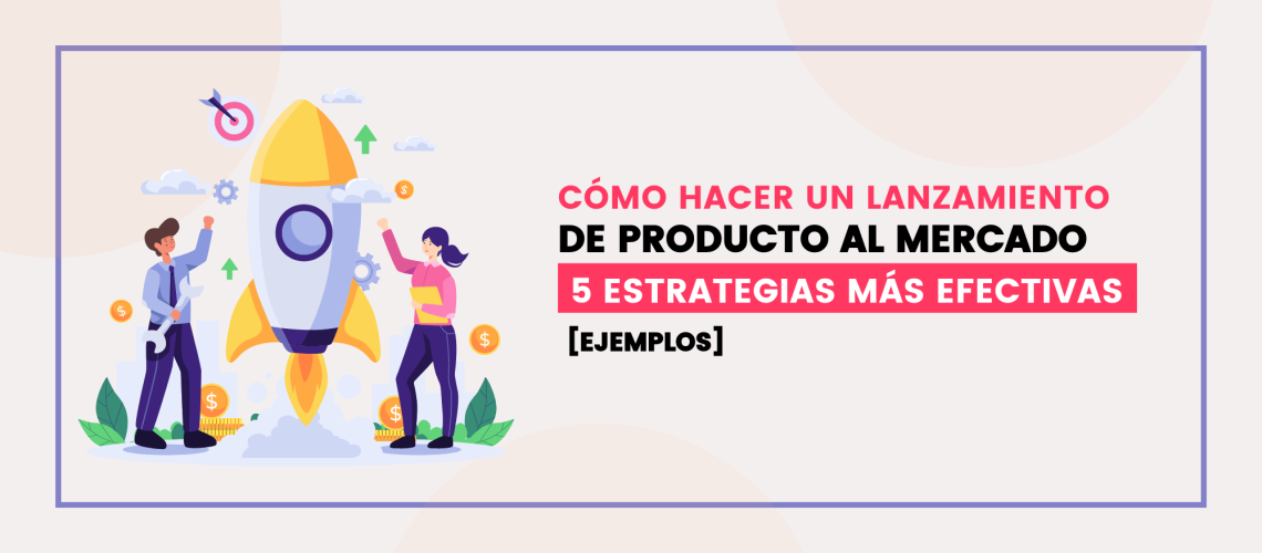 Cómo hacer un lanzamiento de un producto al mercado 5 estrategias más efectivas [Ejemplos]